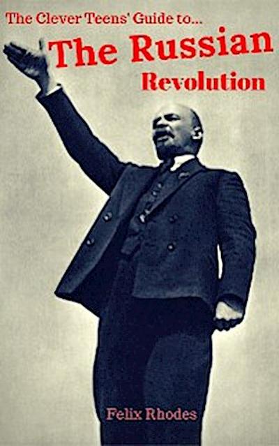 The Clever Teens’ Guide to The Russian Revolution (eBook, EPUB) - Felix Rhodes
