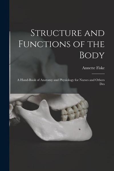Structure and Functions of the Body: A Hand-book of Anatomy and Physiology for Nurses and Others Des