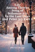 Lily Among Thorns Song of Solomon 2:2 In the Last Days 2nd Peter 3:3 Part 2