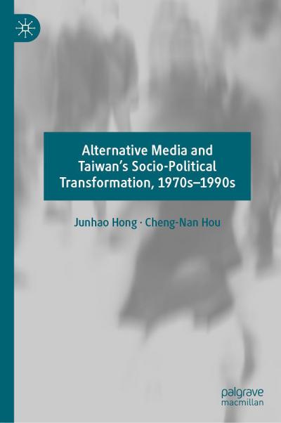 Alternative Media and Taiwan’s Socio-Political Transformation, 1970s-1990s