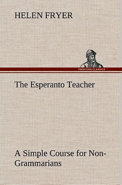 The Esperanto Teacher A Simple Course for Non-Grammarians