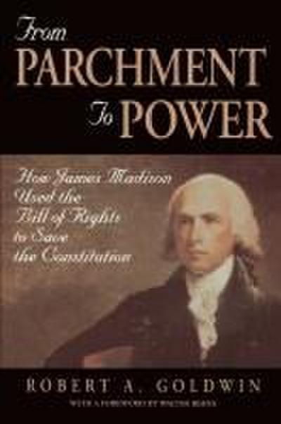 From Parchment to Power: How James Madison Used the Bill of Rights to Save the Constutition
