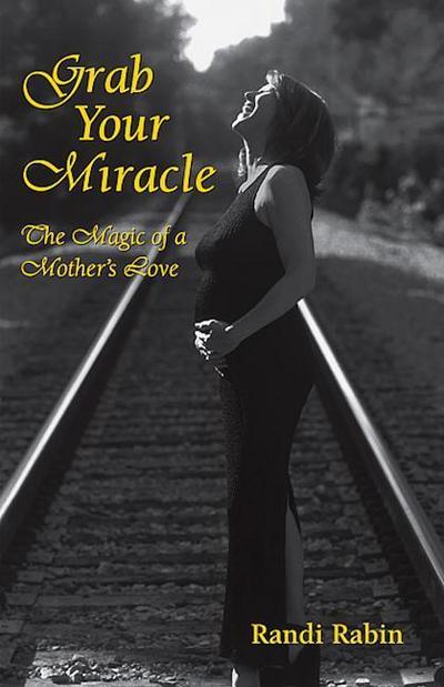 Grab Your Miracle: A Mother’s Legacy of Love