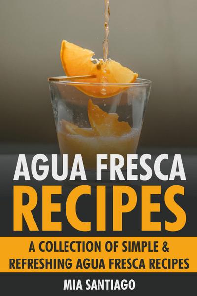 Agua Fresca Recipes: A Collection of Simple & Refreshing Agua Fresca Recipes