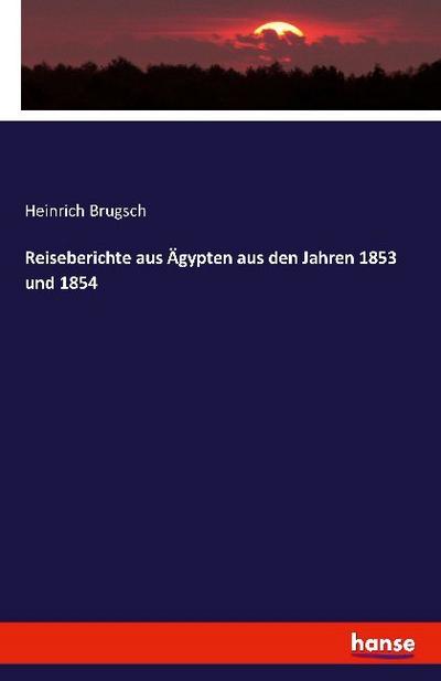 Reiseberichte aus Ägypten aus den Jahren 1853 und 1854 - Heinrich Brugsch