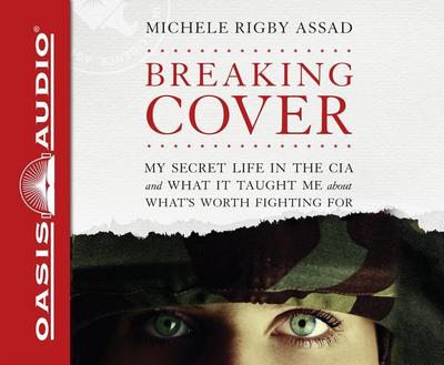 Breaking Cover (Library Edition): My Secret Life in the CIA and What It Taught Me about What’s Worth Fighting for