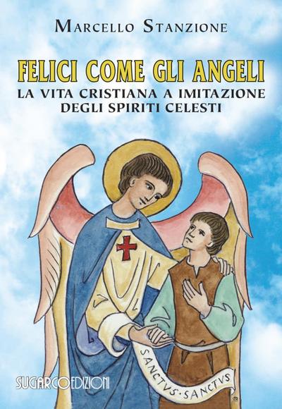 Felici come gli angeli. La vita cristiana a imitazione degli spiriti celesti