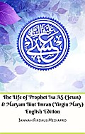 The Life of Prophet Isa AS (Jesus) And Maryam Bint Imran (Virgin Mary) English Edition