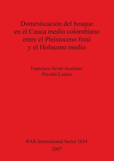 Domesticación del bosque en el Cauca medio colombiano entre el Pleistoceno final y el Holoceno medio