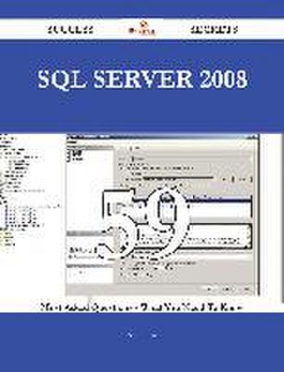SQL Server 2008 59 Success Secrets - 59 Most Asked Questions On SQL Server 2008 - What You Need To Know