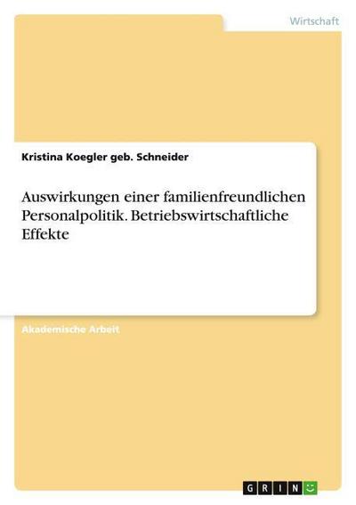 Auswirkungen einer familienfreundlichen Personalpolitik. Betriebswirtschaftliche Effekte