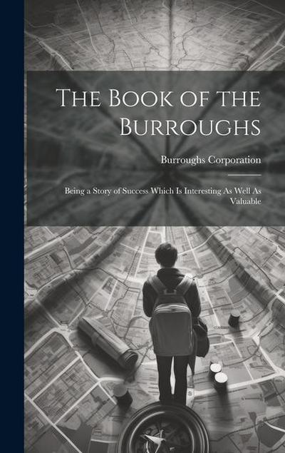 The Book of the Burroughs: Being a Story of Success Which Is Interesting As Well As Valuable