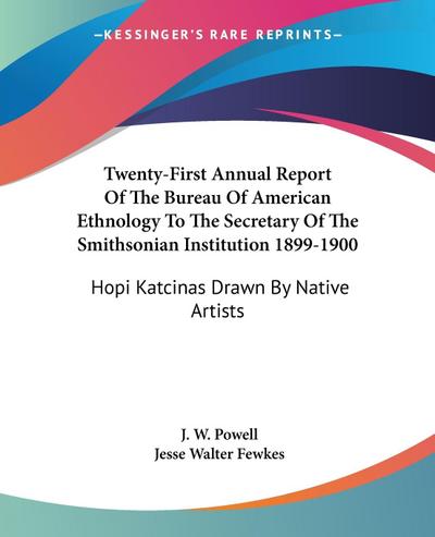 Twenty-First Annual Report Of The Bureau Of American Ethnology To The Secretary Of The Smithsonian Institution 1899-1900