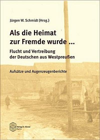 Als die Heimat zur Fremde wurde ... Flucht und Vertreibung der Deutschen aus Westpreussen