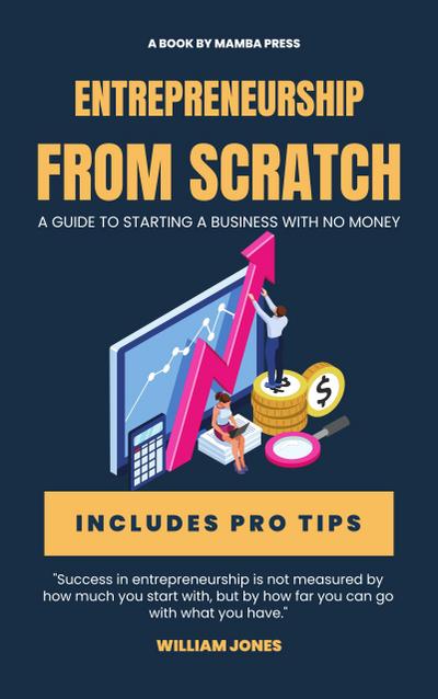 Entrepreneurship from Scratch: A Guide to Starting a Business with No Money
