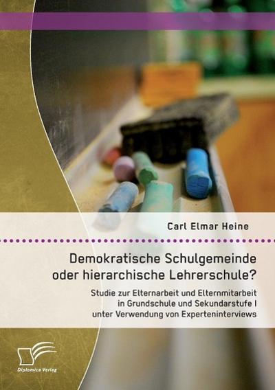 Demokratische Schulgemeinde oder hierarchische Lehrerschule? Studie zur Elternarbeit und Elternmitarbeit in Grundschule und Sekundarstufe I unter Verwendung von Experteninterviews