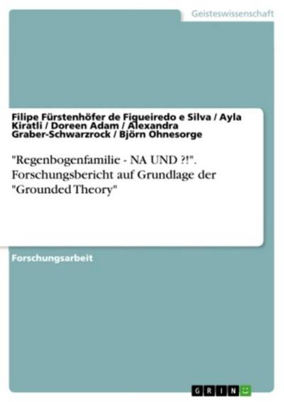 "Regenbogenfamilie - NA UND ?!". Forschungsbericht auf Grundlage der "Grounded Theory"