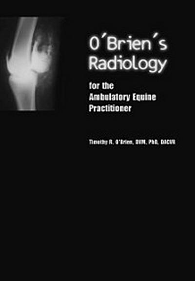 O’’Brien’’s Radiology for the Ambulatory Equine Practitioner