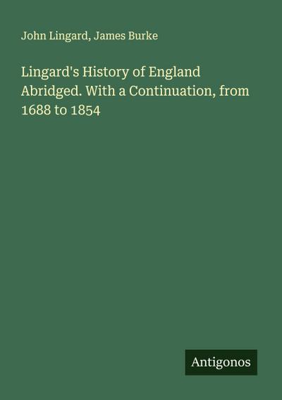 Lingard’s History of England Abridged. With a Continuation, from 1688 to 1854