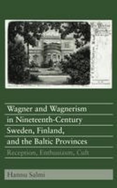 Wagner and Wagnerism in Nineteenth-Century Sweden, Finland, and the Baltic Provinces
