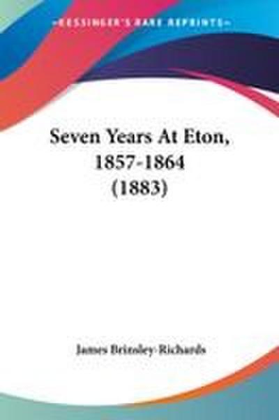 Seven Years At Eton, 1857-1864 (1883)