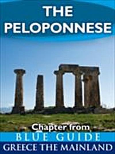 The Peloponnese: including Corinth, Olympia, Sparta, the Mani, Sikyon, Nemea, Monemvasia, Nafplion, Mycenae, Epidaurus, Argos, Pylos, Mistra, Patras and Kalavryta : Chapter from Blue Guide Greece the
