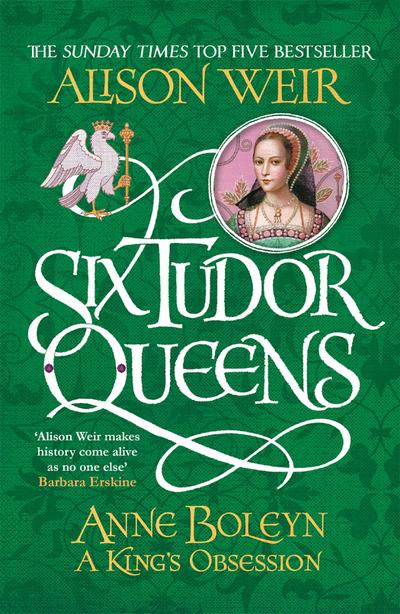 Six Tudor Queens: Anne Boleyn, A King’s Obsession