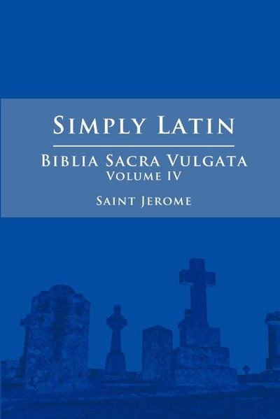 Simply Latin - Biblia Sacra Vulgata Vol. IV