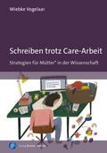 Schreiben trotz Care-Arbeit von Wiebke (Dr.) Vogelaar | Taschenbuch