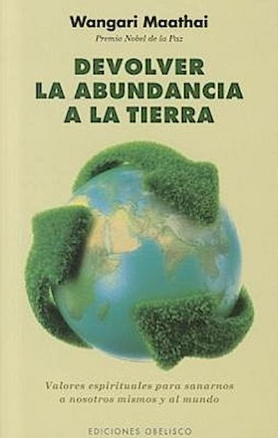 Devolver la Abundancia a la Tierra: Valores Espirituales Para Sanarnos A Nosotros Mismos y al Mundo = Return Abundance to the Earth