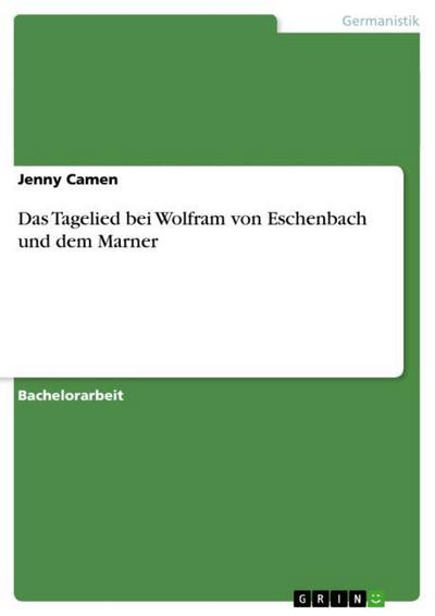 Das Tagelied bei Wolfram von Eschenbach und dem Marner - Jenny Camen
