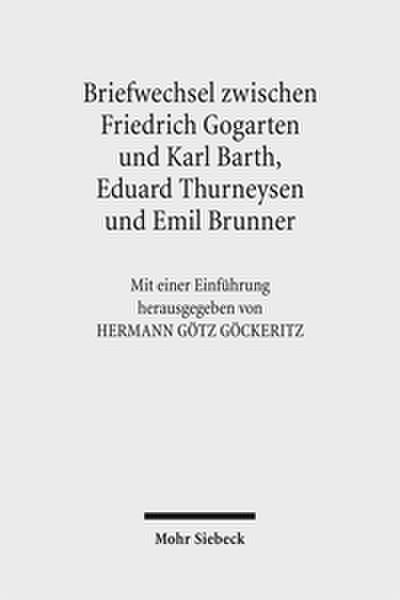 Friedrich Gogartens Briefwechsel mit Karl Barth, Eduard Thurneysen und Emil Brunner