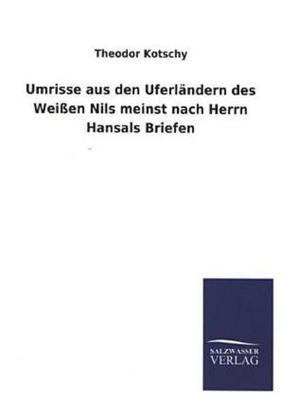 Umrisse aus den Uferländern des Weißen Nils meinst nach Herrn Hansals Briefen