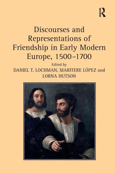 Discourses and Representations of Friendship in Early Modern Europe, 1500-1700