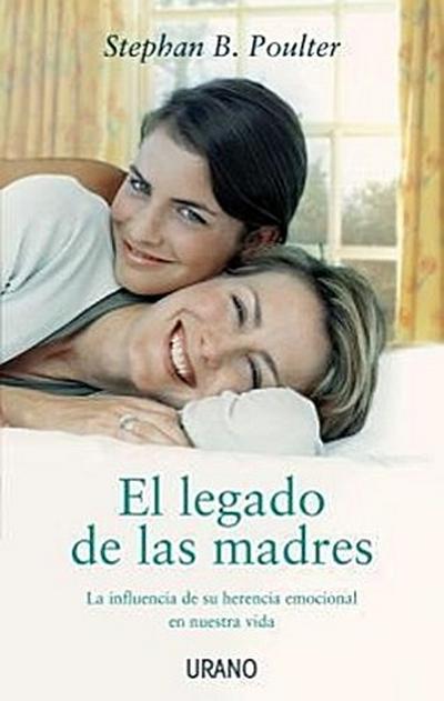 El Legado de las Madres: La Influencia de su Herencia Emocional en Nuestra Vida = The Legacy of Mothers