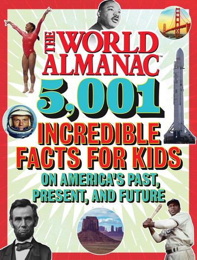 The World Almanac 5,001 Incredible Facts for Kids on America’s Past, Present, and Future