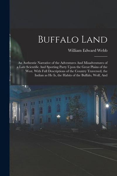 Buffalo Land: An Authentic Narrative of the Adventures And Misadventures of a Late Scientific And Sporting Party Upon the Great Plai