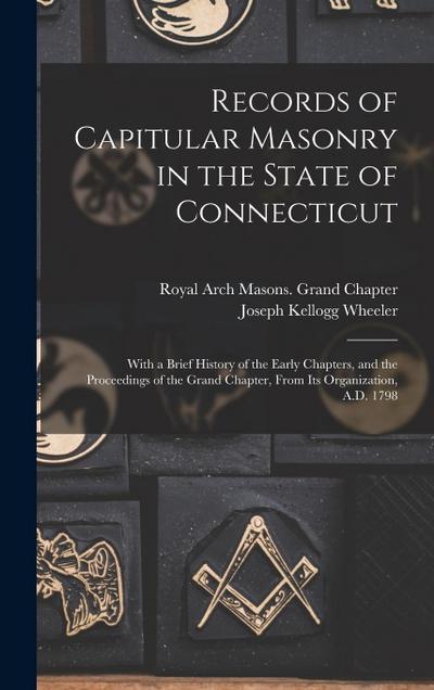 Records of Capitular Masonry in the State of Connecticut: With a Brief History of the Early Chapters, and the Proceedings of the Grand Chapter, From I