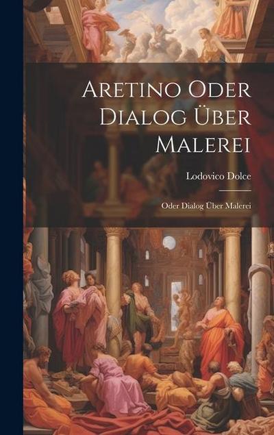 Aretino Oder Dialog über Malerei