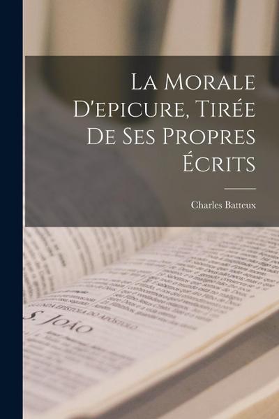 La Morale D’epicure, Tirée De Ses Propres Écrits