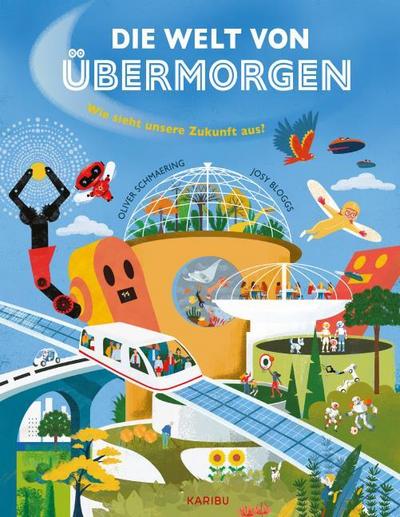 Die Welt von übermorgen – Wie sieht unsere Zukunft aus?: Spannendes Kindersachbuch mit echten Forschenden über unsere Welt im Jahr 2100 ab 9 Jahren