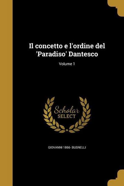 Il concetto e l’ordine del ’Paradiso’ Dantesco; Volume 1
