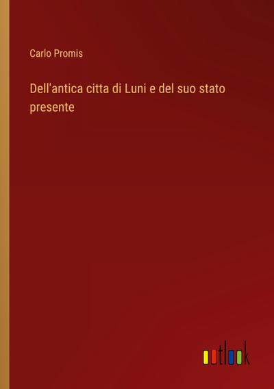 Dell’antica citta di Luni e del suo stato presente