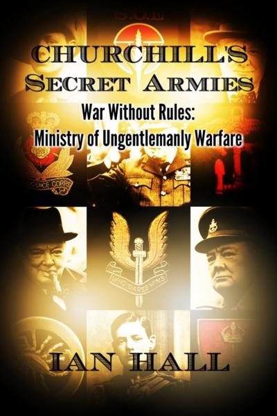 Churchill’s Secret Armies War Without Rules: Ministry of Ungentlemanly Warfare