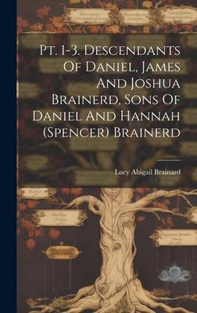 Pt. 1-3. Descendants Of Daniel, James And Joshua Brainerd, Sons Of Daniel And Hannah (spencer) Brainerd