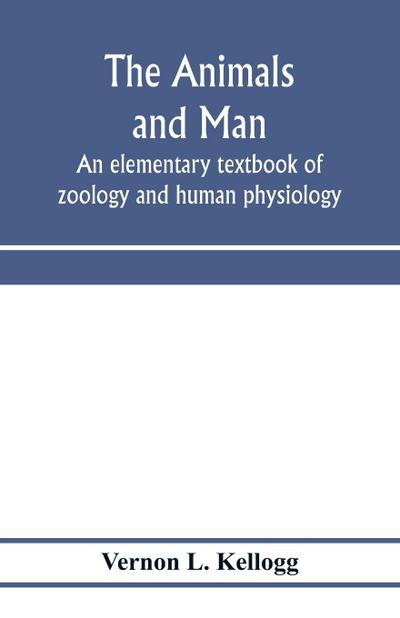 The animals and man; an elementary textbook of zoology and human physiology