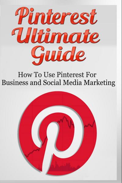 Pinterest Ultimate Guide - How to use Pinterest for Business and Social Media Marketing
