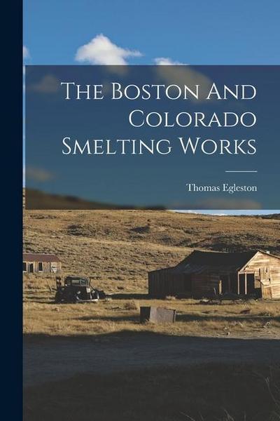The Boston And Colorado Smelting Works