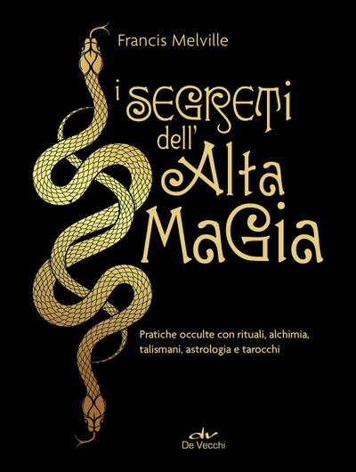 I segreti dell’alta magia. Pratiche occulte con rituali, alchimia, talismani, astrologia e tarocchi