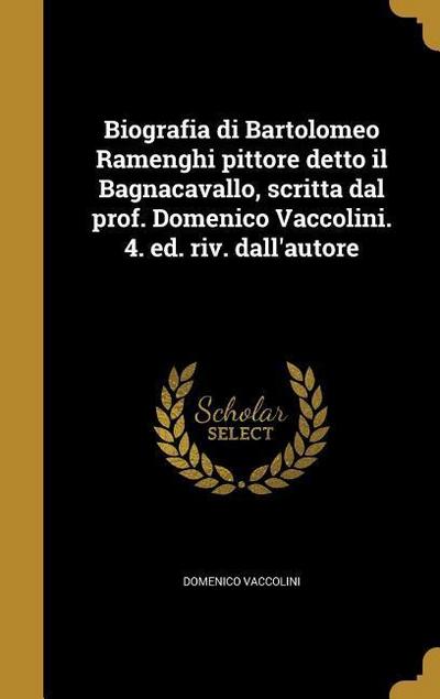 Biografia di Bartolomeo Ramenghi pittore detto il Bagnacavallo, scritta dal prof. Domenico Vaccolini. 4. ed. riv. dall’autore